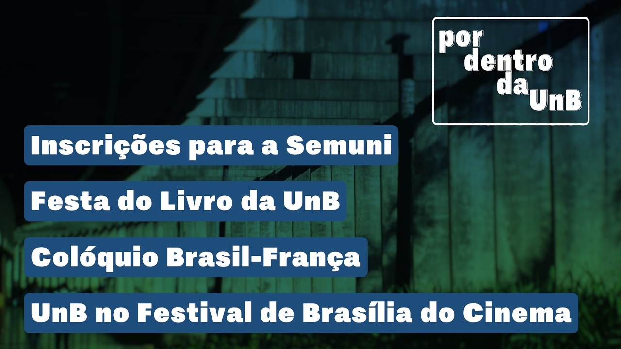  Por Dentro da UnB | Semuni, Festa do Livro, Colóquio Brasil-França e UnB no Festival de Brasília